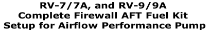 RV-7/7A, and RV-9/9A
Complete Firewall AFT Fuel Kit
 Setup for Airflow Performance Pump